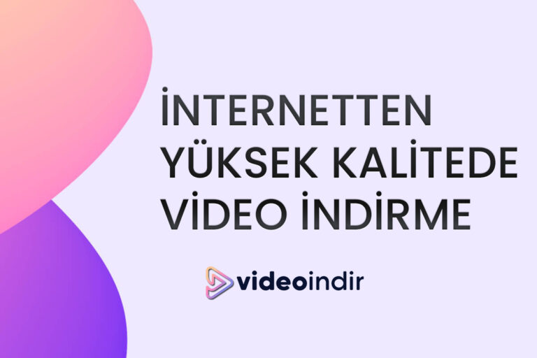 Video İndirme Rehberi: İnternette Yüksek Kalitede Video Nasıl İndirilir?