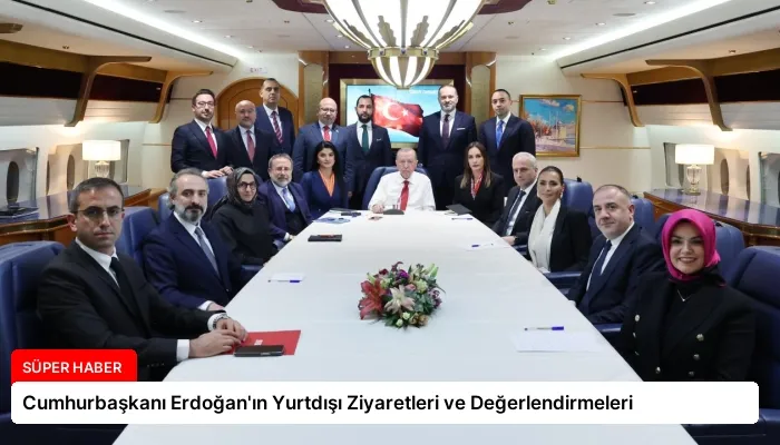 Cumhurbaşkanı Erdoğan’ın Yurtdışı Ziyaretleri ve Değerlendirmeleri