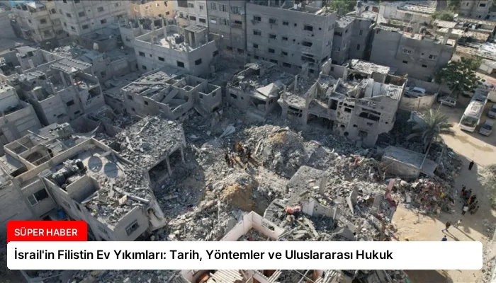 İsrail’in Filistin Ev Yıkımları: Tarih, Yöntemler ve Uluslararası Hukuk
