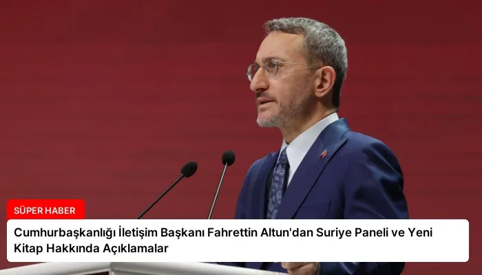 Cumhurbaşkanlığı İletişim Başkanı Fahrettin Altun’dan Suriye Paneli ve Yeni Kitap Hakkında Açıklamalar