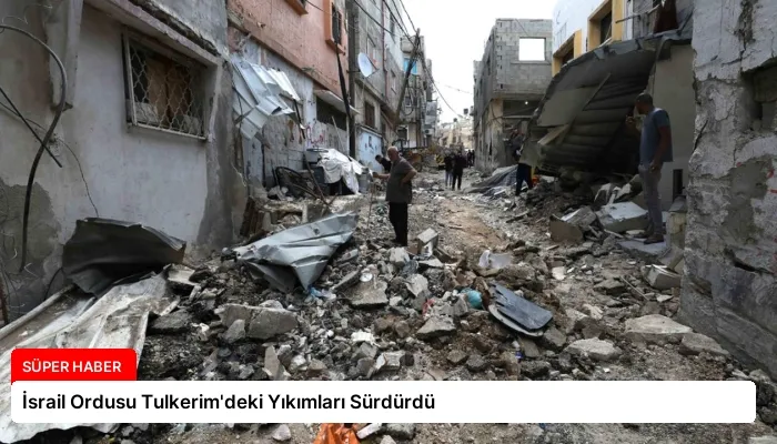 İsrail Ordusu Tulkerim’deki Yıkımları Sürdürdü