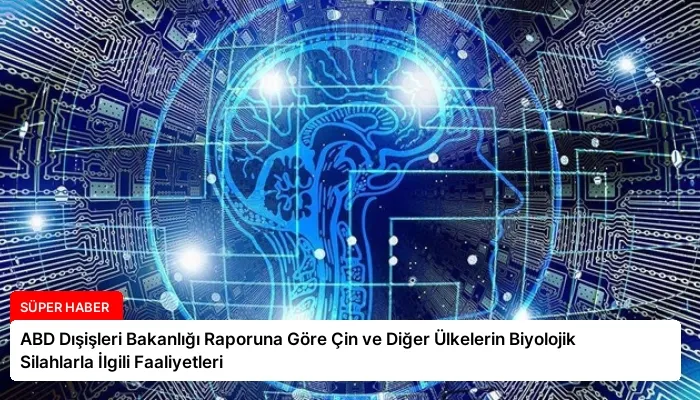 ABD Dışişleri Bakanlığı Raporuna Göre Çin ve Diğer Ülkelerin Biyolojik Silahlarla İlgili Faaliyetleri