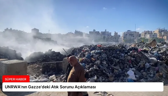 UNRWA’nın Gazze’deki Atık Sorunu Açıklaması