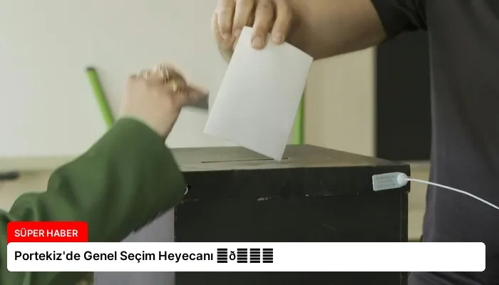 Portekiz’de Genel Seçim Heyecanı ⏬👇