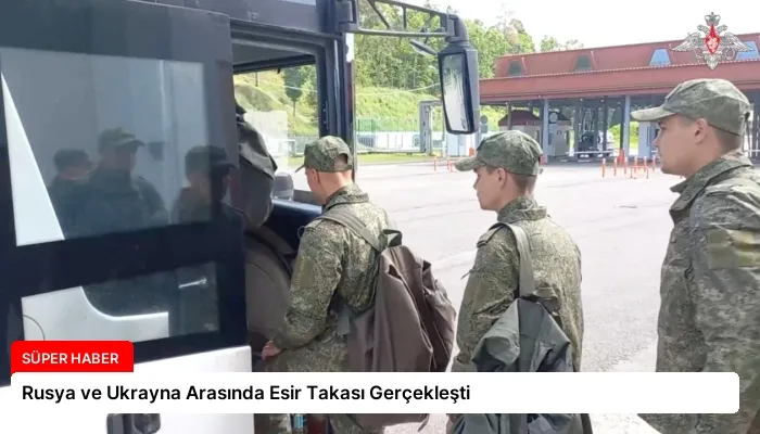 Rusya ve Ukrayna Arasında Esir Takası Gerçekleşti