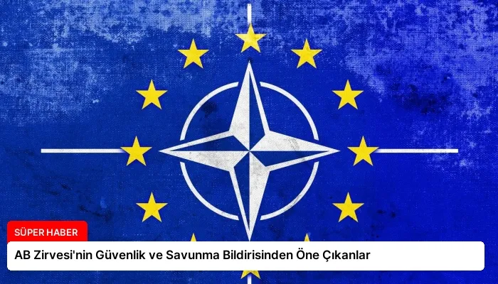 AB Zirvesi’nin Güvenlik ve Savunma Bildirisinden Öne Çıkanlar