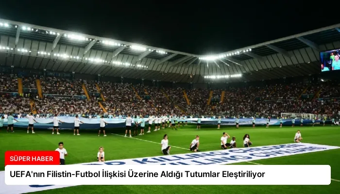 UEFA’nın Filistin-Futbol İlişkisi Üzerine Aldığı Tutumlar Eleştiriliyor