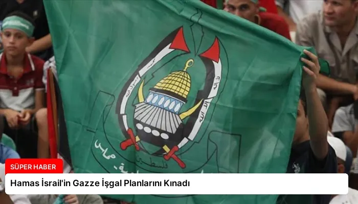 Hamas İsrail’in Gazze İşgal Planlarını Kınadı
