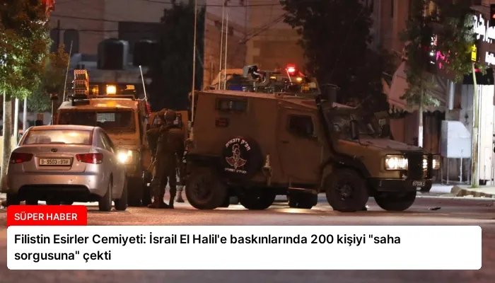 Filistin Esirler Cemiyeti: İsrail El Halil’e baskınlarında 200 kişiyi “saha sorgusuna” çekti