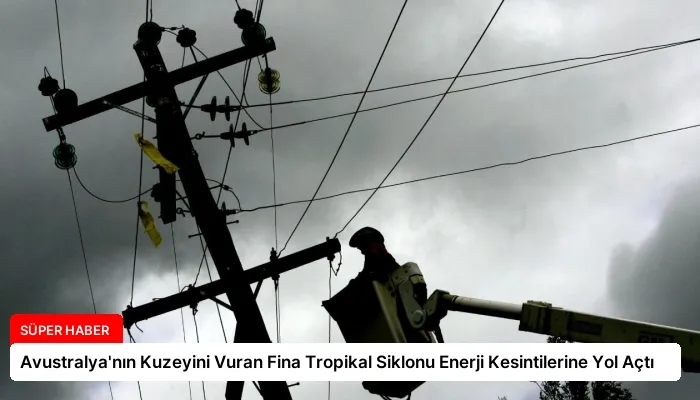 Avustralya’nın Kuzeyini Vuran Fina Tropikal Siklonu Enerji Kesintilerine Yol Açtı
