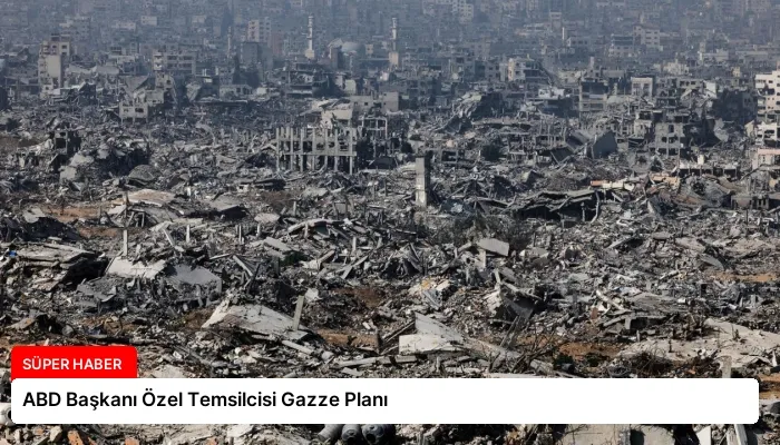 ABD Başkanı Özel Temsilcisi Gazze Planı