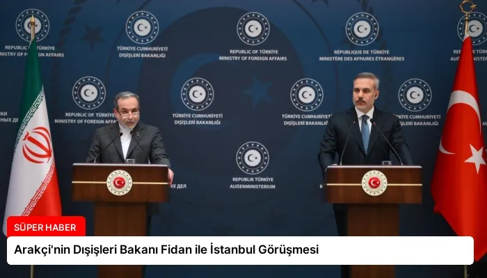 Arakçi’nin Dışişleri Bakanı Fidan ile İstanbul Görüşmesi