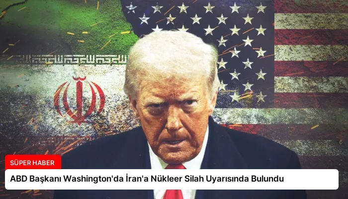 ABD Başkanı Washington’da İran’a Nükleer Silah Uyarısında Bulundu