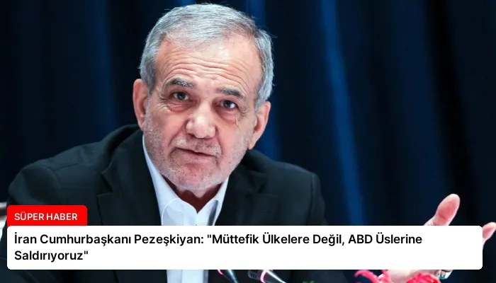 İran Cumhurbaşkanı Pezeşkiyan: “Müttefik Ülkelere Değil, ABD Üslerine Saldırıyoruz”