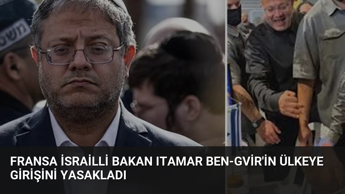 Fransa İsrailli Bakan Itamar Ben-Gvir’in Ülkeye Girişini Yasakladı