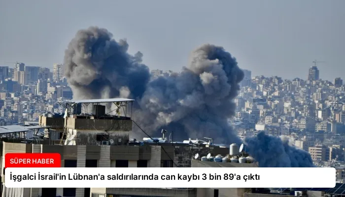 İşgalci İsrail’in Lübnan’a saldırılarında can kaybı 3 bin 89’a çıktı
