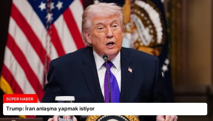 Trump: İran anlaşma yapmak istiyor