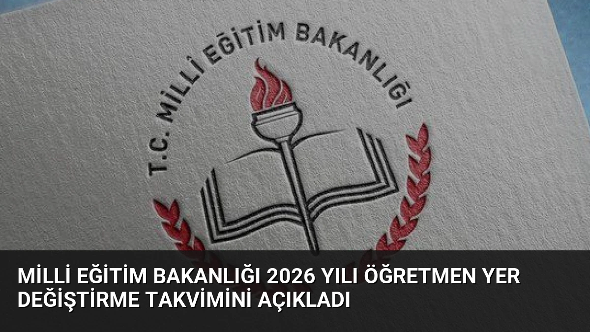 Milli Eğitim Bakanlığı 2026 Yılı Öğretmen Yer Değiştirme Takvimini Açıkladı
