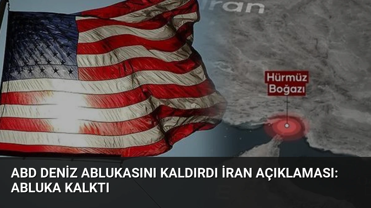 ABD Deniz Ablukasını Kaldırdı İran Açıklaması: Abluka Kalktı