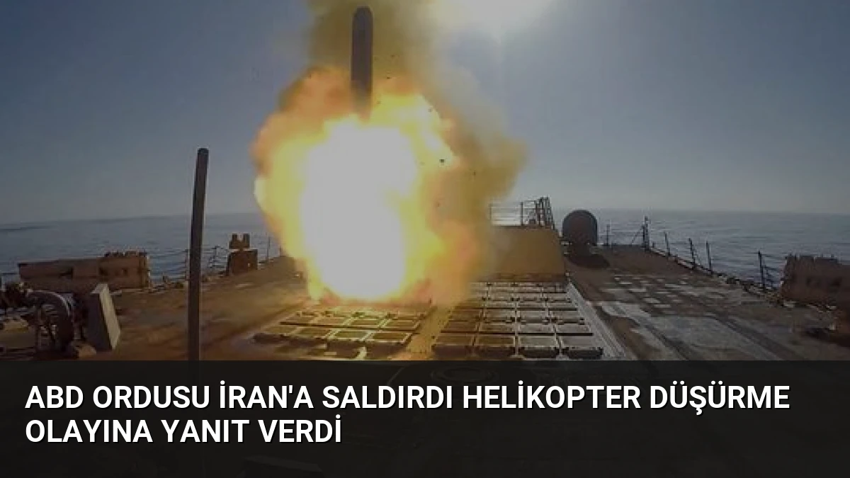 ABD Ordusu İran’a Saldırdı Helikopter Düşürme Olayına Yanıt Verdi