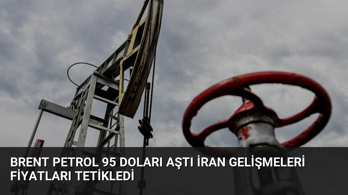 Brent Petrol 95 Doları Aştı İran Gelişmeleri Fiyatları Tetikledi