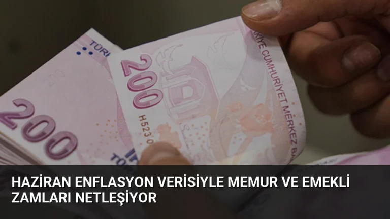 Haziran Enflasyon Verisiyle Memur ve Emekli Zamları Netleşiyor