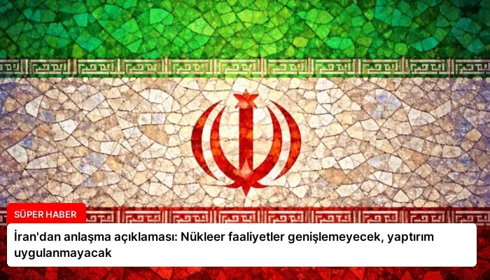 İran’dan anlaşma açıklaması: Nükleer faaliyetler genişlemeyecek, yaptırım uygulanmayacak