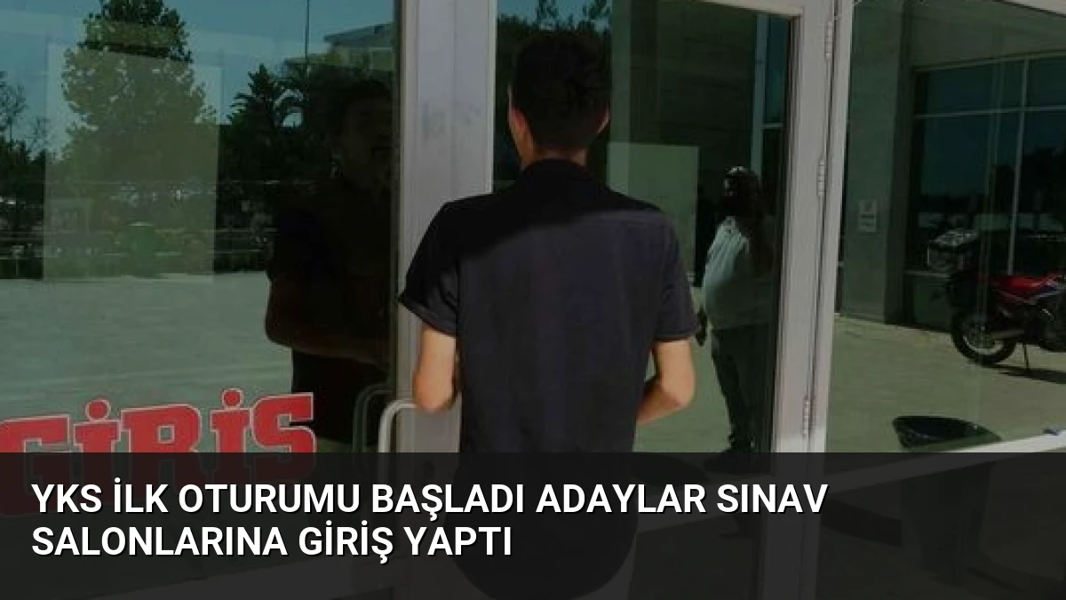 YKS İlk Oturumu Başladı Adaylar Sınav Salonlarına Giriş Yaptı