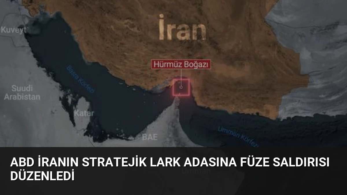 ABD İranın Stratejik Lark Adasına Füze Saldırısı Düzenledi
