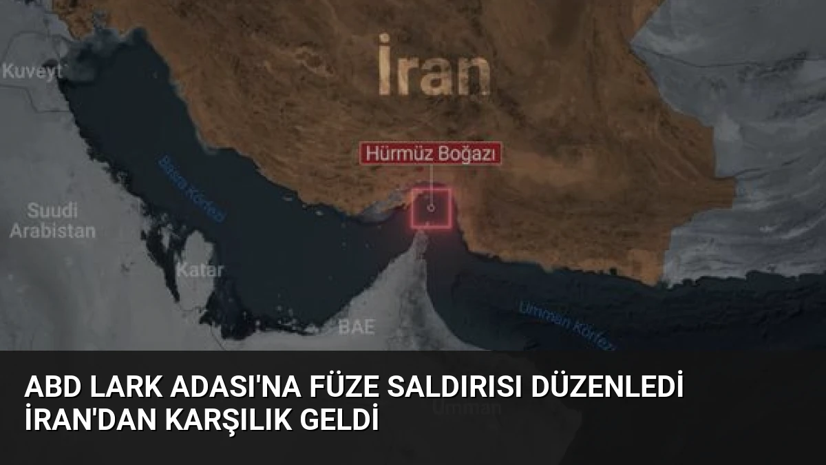 ABD Lark Adası’na Füze Saldırısı Düzenledi İran’dan Karşılık Geldi