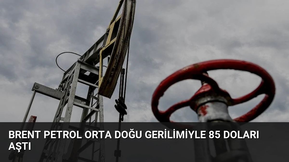 Brent Petrol Orta Doğu Gerilimiyle 85 Doları Aştı