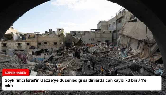 Soykırımcı İsrail’in Gazze’ye düzenlediği saldırılarda can kaybı 73 bin 74’e çıktı