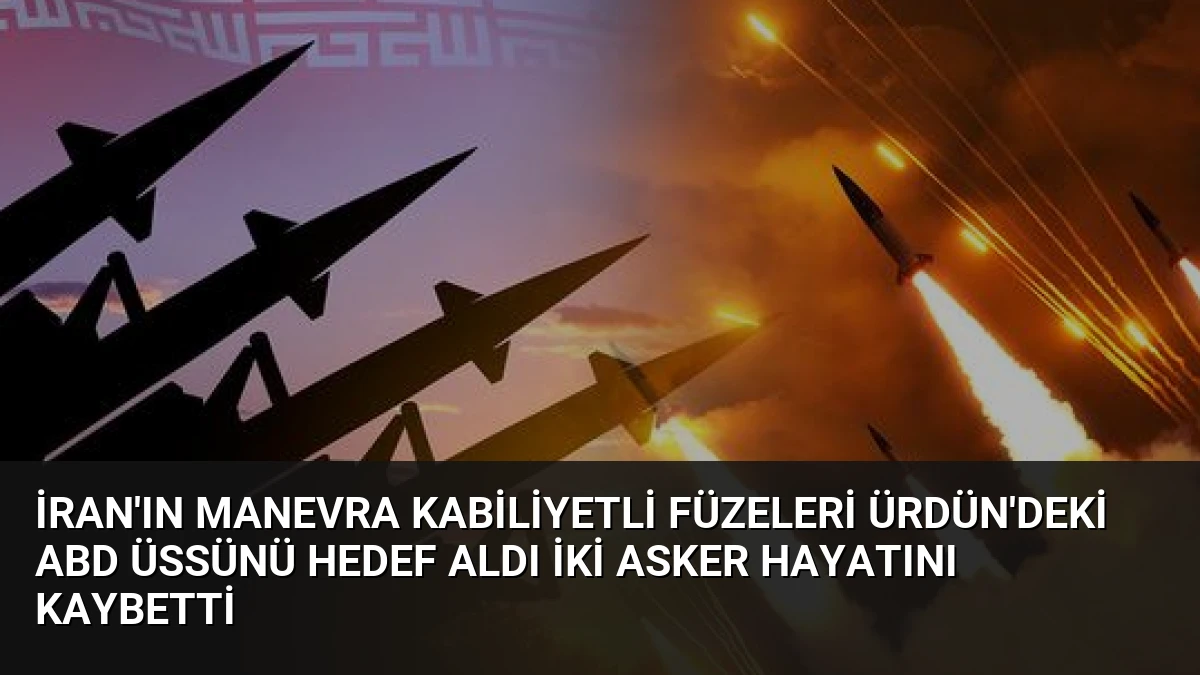 İran’ın Manevra Kabiliyetli Füzeleri Ürdün’deki ABD Üssünü Hedef Aldı İki Asker Hayatını Kaybetti