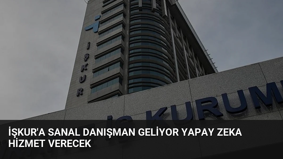 İŞKUR’a Sanal Danışman Geliyor Yapay Zeka Hizmet Verecek