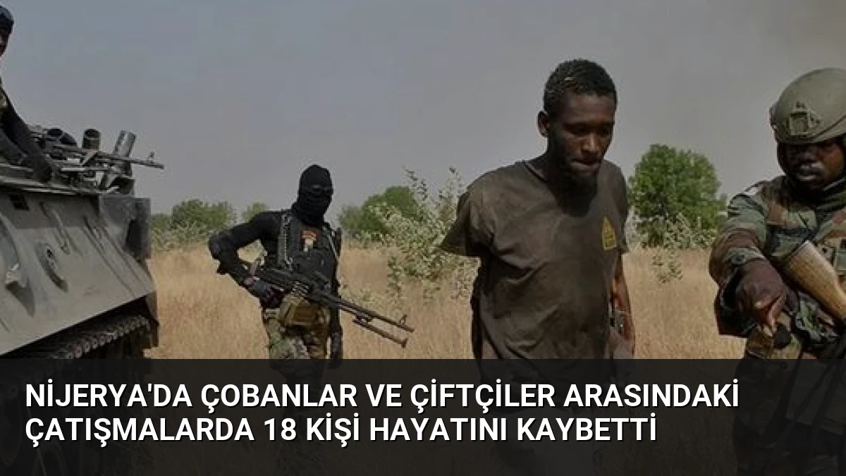Nijerya’da Çobanlar ve Çiftçiler Arasındaki Çatışmalarda 18 Kişi Hayatını Kaybetti