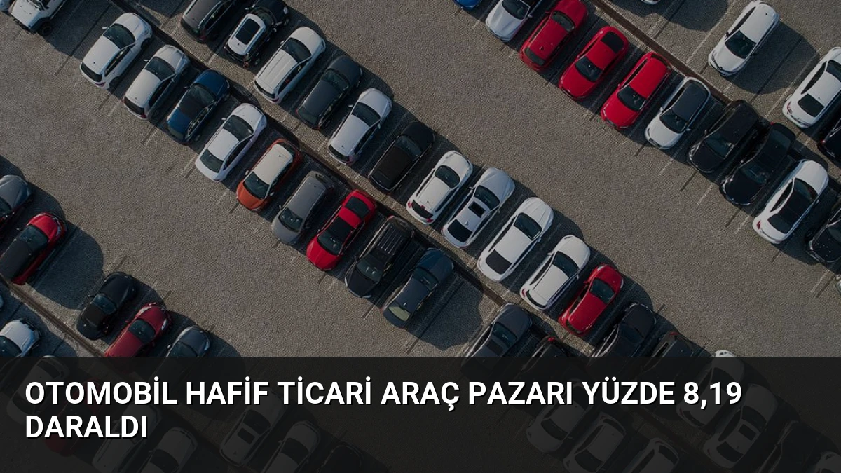 Otomobil Hafif Ticari Araç Pazarı Yüzde 8,19 Daraldı