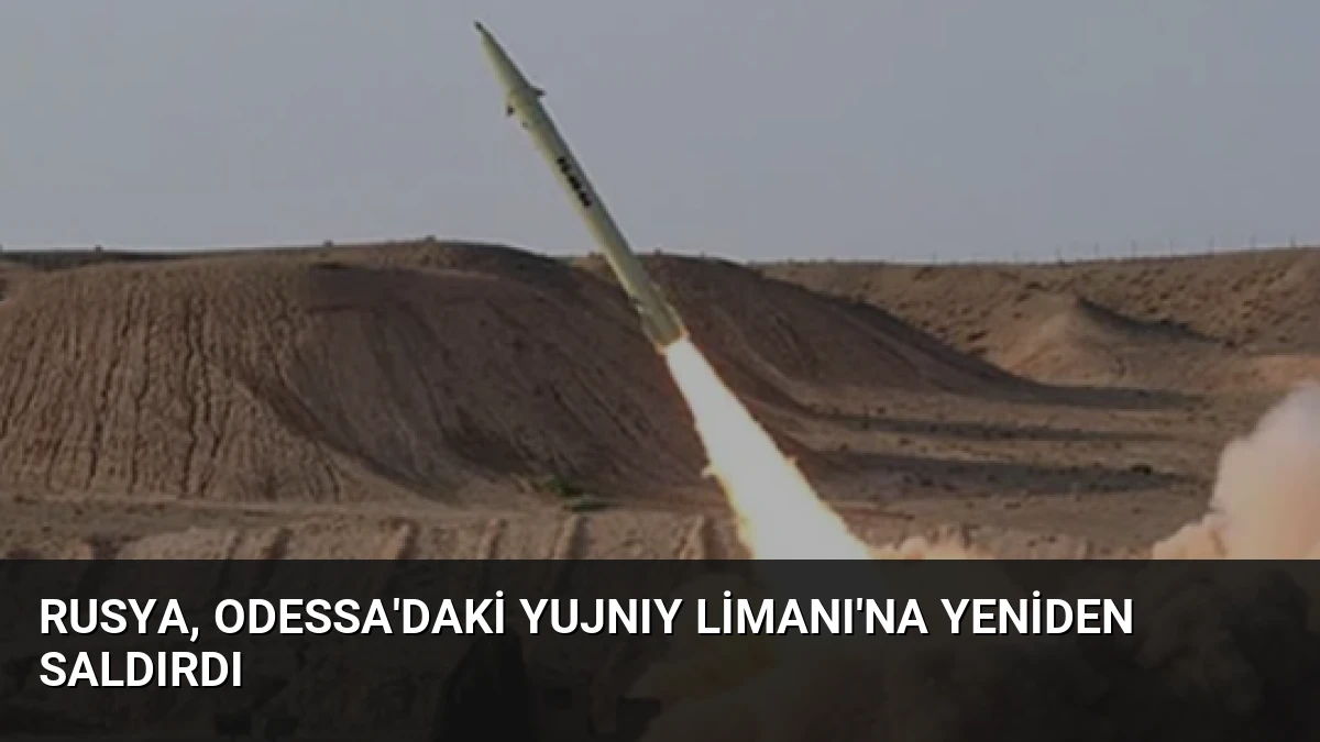 Rusya, Odessa’daki Yujnıy Limanı’na Yeniden Saldırdı