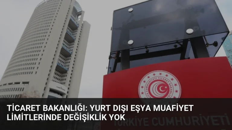 Ticaret Bakanlığı: Yurt Dışı Eşya Muafiyet Limitlerinde Değişiklik Yok