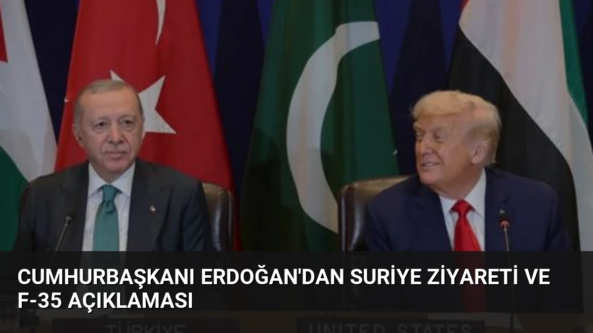 Cumhurbaşkanı Erdoğan’dan Suriye Ziyareti ve F-35 Açıklaması