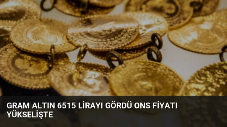 Gram Altın 6515 Lirayı Gördü Ons Fiyatı Yükselişte