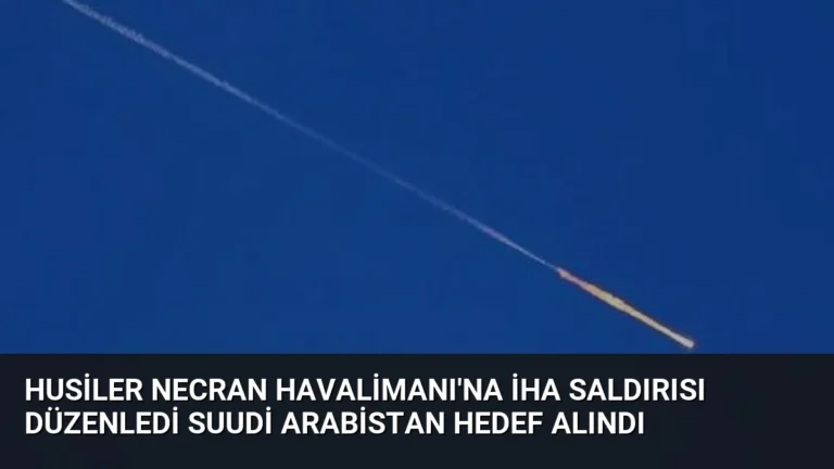 Husiler Necran Havalimanı’na İHA Saldırısı Düzenledi Suudi Arabistan Hedef Alındı