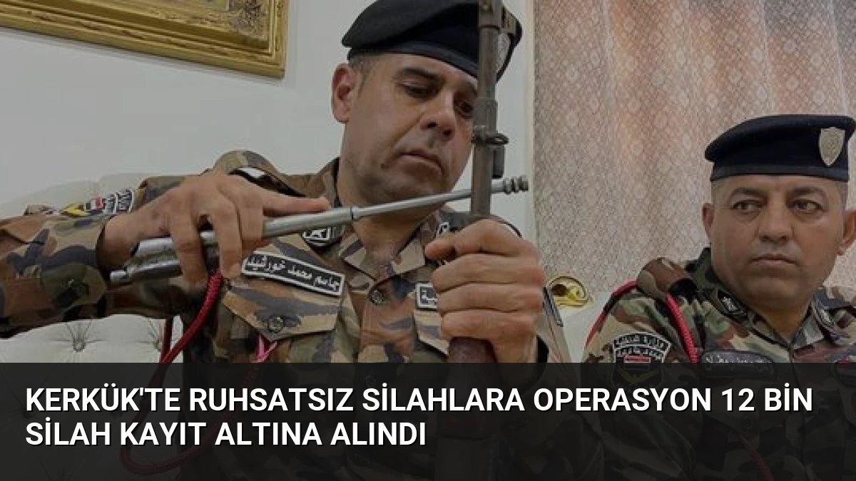 Kerkük’te Ruhsatsız Silahlara Operasyon 12 Bin Silah Kayıt Altına Alındı