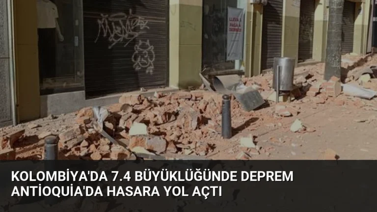 Kolombiya’da 7.4 Büyüklüğünde Deprem Antioquia’da Hasara Yol Açtı