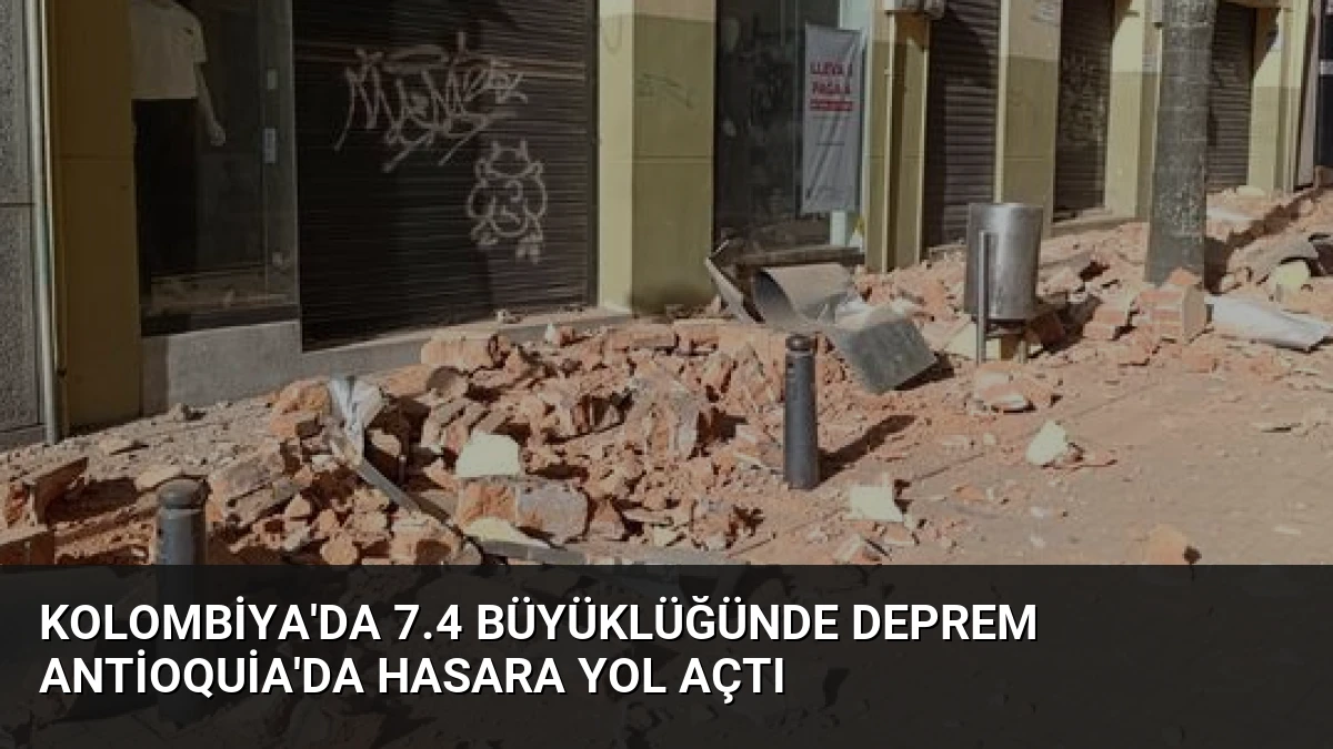 Kolombiya’da 7.4 Büyüklüğünde Deprem Antioquia’da Hasara Yol Açtı