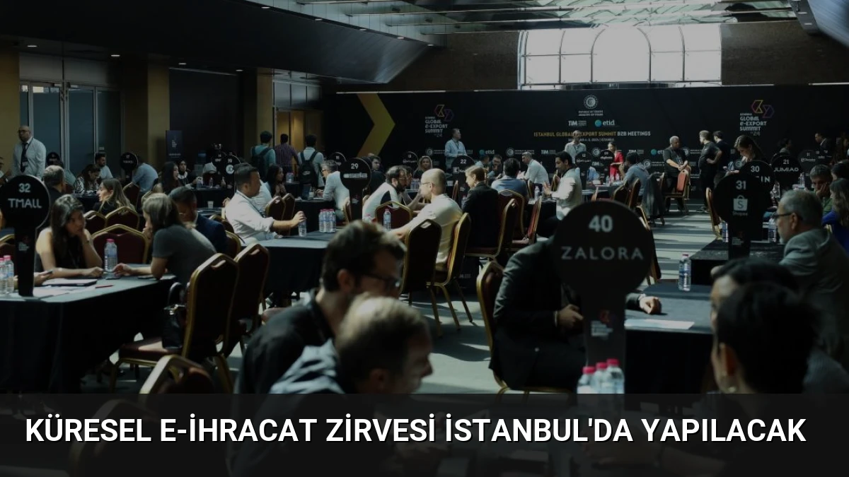 Küresel E-İhracat Zirvesi İstanbul’da Yapılacak