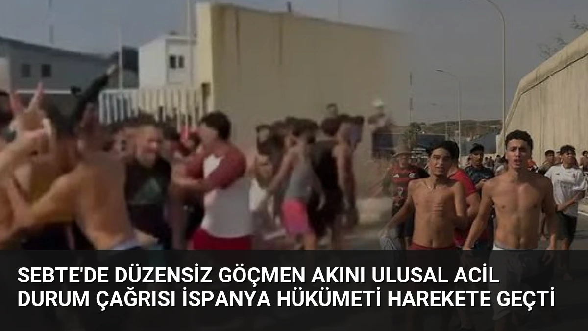 Sebte’de Düzensiz Göçmen Akını Ulusal Acil Durum Çağrısı İspanya Hükümeti Harekete Geçti