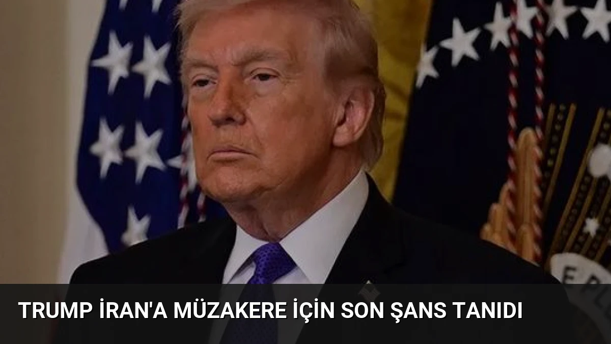 Trump İran’a Müzakere İçin Son Şans Tanıdı