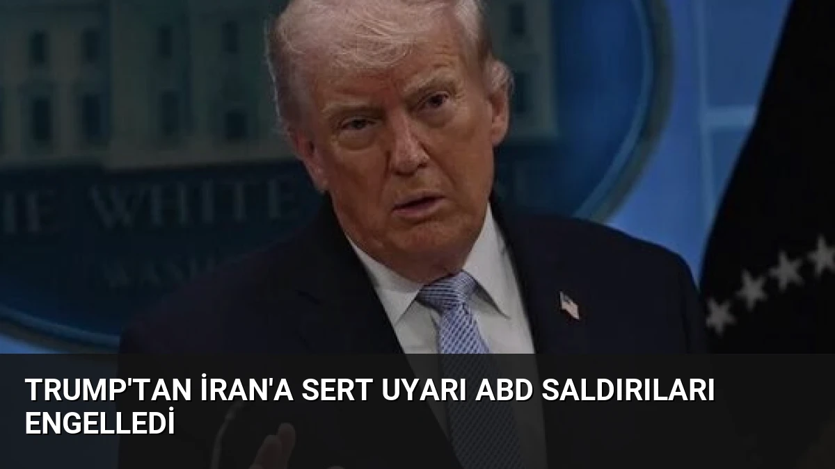 Trump’tan İran’a Sert Uyarı ABD Saldırıları Engelledi