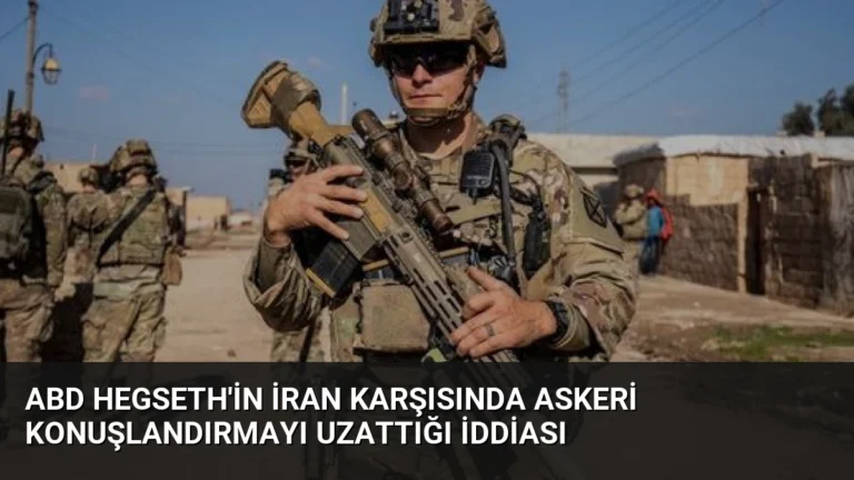 ABD Hegseth’in İran Karşısında Askeri Konuşlandırmayı Uzattığı İddiası