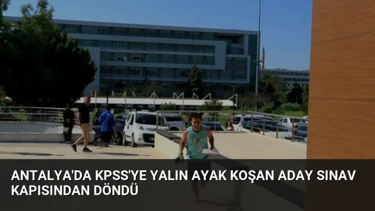 Antalya’da KPSS’ye Yalın Ayak Koşan Aday Sınav Kapısından Döndü